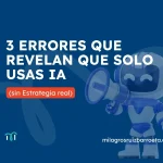 3 errores que revelan que solo usas IA (sin Estrategia real) 3 errores que revelan que solo usas IA